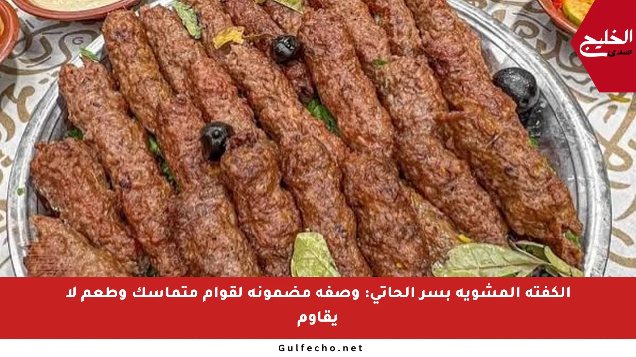 الكفتة المشوية بسر الحاتي: وصفة مضمونة لقوام متماسك وطعم لا يقاوم